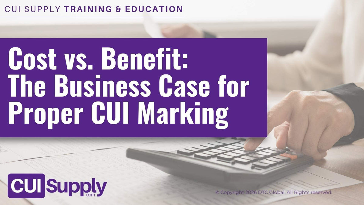 Cost vs. Benefit: The Business Case for Proper CUI Marking